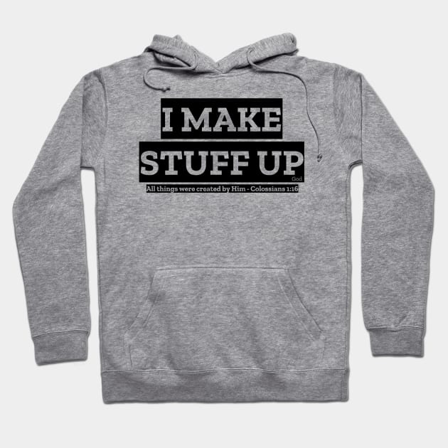 “I MAKE STUFF UP” - God Hoodie by FTLOG